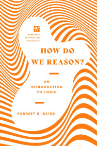 Forrest E. Baird — How Do We Reason?