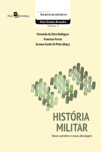 Fernando da Silva Rodrigues; & Francisco Ferraz & Surama Conde Sá Pinto (Orgs.) — Histria militar