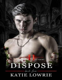 Katie Lowrie — Dispose: A Dark High School Bully Romance (Hawthorn Academy Book 4)