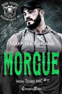 Marteeka Karland — Morgue (Iron Tzars MC 11): A Bones MC Romance