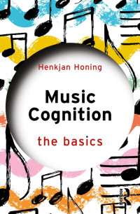 Henkjan Honing — Music Cognition; The Basics; First Edition