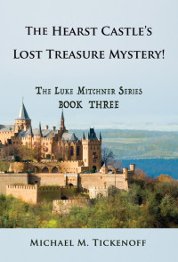 Michael M. Tickenoff — The Hearst Castle’s Lost Treasure Mystery! The Luke Mitchner Series Book Three