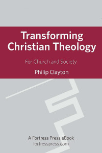 Clayton, Philip;Fuller, Tripp.; — Transforming Christian Theology