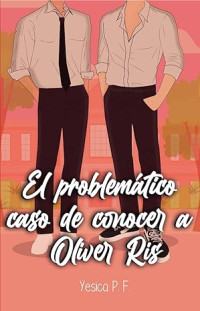 Yesica P. F. — El problemático caso de conocer a Oliver Ris (Spanish Edition)