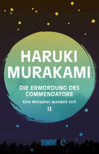 Murakami, Haruki — [Die Ermordung des Commendatore 02] • Eine Metapher wandelt sich