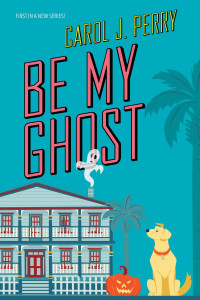 Carol J. Perry — Be My Ghost (Haunted Haven Mystery 1)