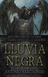 Antonio Arredondo — Lluvia Negra (El Tiempo Antes de la Memoria nº 1) (Spanish Edition)