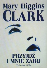 Mary Higgins Clark — Przyjdź i Mnie Zabij