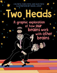 Uta Frith && Chris Frith && Alex Frith — Two Heads: A Graphic Exploration of How Our Brains Work with Other Brains