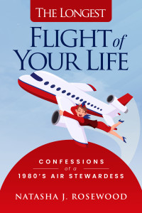 Natasha J. Rosewood — The Longest Flight of Your Life: Confessions of a 1980s Air Stewardess