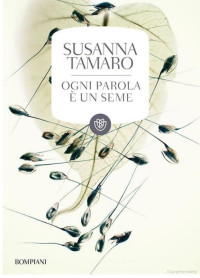 Susanna Tamaro [Tamaro, Susanna] — Ogni parola è un seme