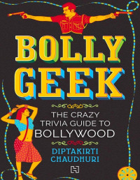 Diptakirti Chaudhuri — Bollygeek: The Crazy Trivia Guide to Bollywood