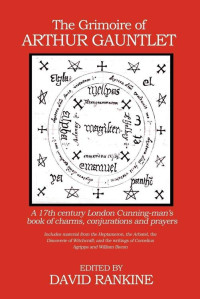 David Rankine — The Grimoire of Arthur Gauntlet: A 17th century London Cunning-man’s book of charms, conjurations and prayers