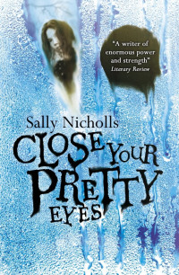 Sally Nicholls — Close Your Pretty Eyes