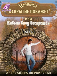 Александра Шервинская — Клиника "Вскрытие покажет" или Живым вход воспрещён. Часть 1