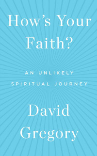 David Gregory [Gregory, David] — How's Your Faith?: An Unlikely Spiritual Journey