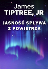 James Tiptree — Jasność spływa z powietrza