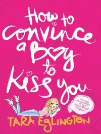 Tara Eglington — How to Convince a Boy to Kiss You