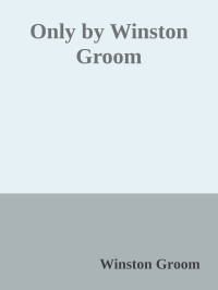 Groom, Winston — Only by Winston Groom