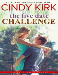 Cindy Kirk — The Five Date Challenge : An utterly charming medical romance that will have you hooked (Jackson Hole Book 10)