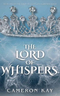 Cameron Kay — The Lord of Whispers: Book One of The Queen of Light and Darkness Series