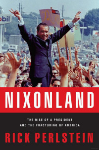 Rick Perlstein — Nixonland: The rise of a president and the fracturing of America