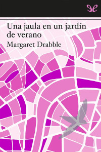 Margaret Drabble — UNA JAULA EN UN JARDÍN DE VERANO