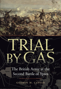 George H. Cassar — Trial By Gas: The British Army at the Second Battle of Ypres