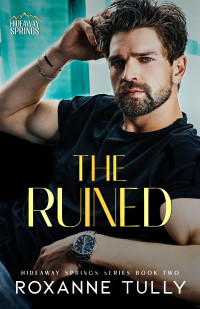 Roxanne Tully — The Ruined: A Second Chance Small Town Romance (Hideaway Springs Series Book 2)