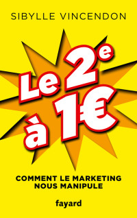 Sibylle Vincendon — Le 2e à 1 € - Comment le Marketing Nous Manipule