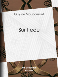 Guy de Maupassant — Sur l’eau - Œuvres complètes illustrées de Guy de Maupassant
