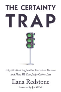 Ilana Redstone — The Certainty Trap: Why We Need to Question Ourselves More―and How We Can Judge Others Less