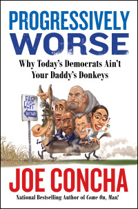 Joe Concha — Progressively Worse: Why Today's Democrats Ain't Your Daddy's Donkeys