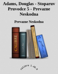 Prevazne Neskodna — Adams, Douglas - Stoparuv Pruvodce 5 - Prevazne Neskodna