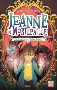 Sophie Noël — Jeanne de Mortepaille - tome 3 La Prophétie de l'Enfant-Source