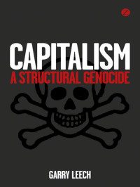 Leech, Garry — Capitalism: A Structural Genocide