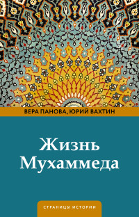 Юрий Борисович Вахтин & Вера Федоровна Панова — Жизнь Мухаммеда