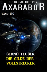 Teuber, Bernd — Raumflotte von Axarabor -130- Die Gilde der Vollstrecker
