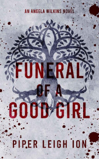 Piper Leigh Ion — Funeral of a Good Girl: An Angela Wilkins Novel Book 2 (Under The City Lights)