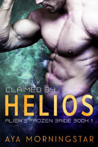 Aya Morningstar — Claimed by Helios : An Alien Sci-fi Romance (Alien's Frozen Bride Book 1)