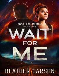 Heather Carson —  Wait For Me (Solar Burn Book 1)