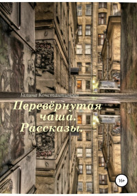 Галина Павловна Константинова — Перевёрнутая чаша. Рассказы [сборник]