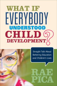 Rae Pica; — What If Everybody Understood Child Development?