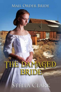 Stella Clark — The Damaged Bride (Mail-Order Bride Book 6)