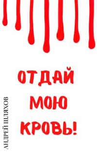 Андрей Левонович Шляхов — Отдай мою кровь