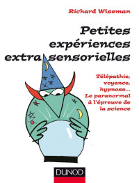 Richard Wiseman — Petites Expériences Extra-Sensorielles, Paranormal à l'Epreuve de la Science