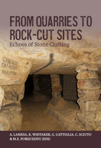 Edited by A. Lamesa, K. Whitaker, G. Gattiglia, C. Sciuto & M.E. Porqueddu — From Quarries to Rock-cut Sites. Echoes of Stone Crafting