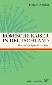 Holger Dietrich; — Rmische Kaiser in Deutschland