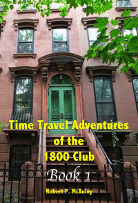 McAuley, Robert P. — [Time Travel Adventures of the 1800 Club 01] • Time Travel Adventures of the 1800 Club · Book I