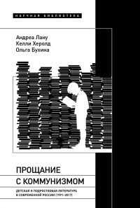 Келли Херолд & Андреа Лану — Прощание с коммунизмом. Детская и подростковая литература в современной России (1991–2017)